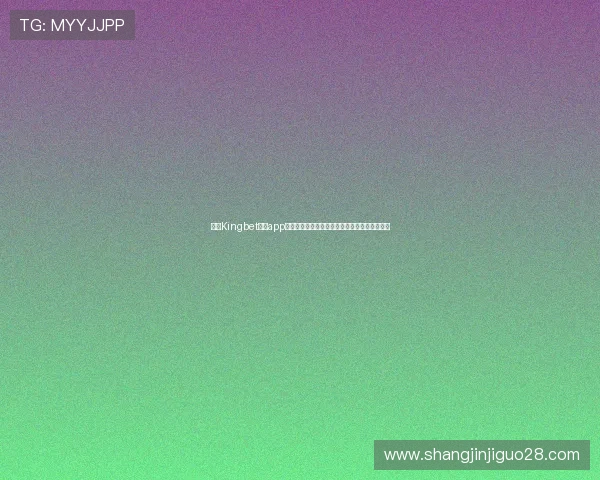 使用Kingbet网站app轻松参与世界杯竞猜:最新玩法与投注技巧分享 使用Kingbet网站app轻松参与世界杯竞猜:最新玩法与投注技巧分享